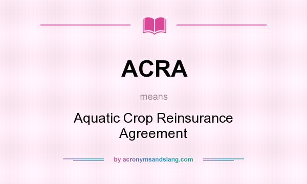 What does ACRA mean? It stands for Aquatic Crop Reinsurance Agreement