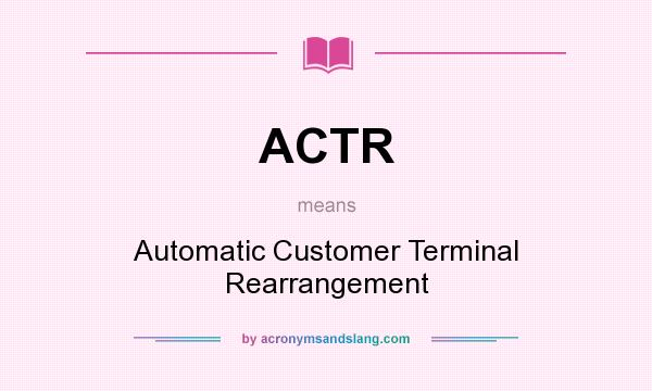 What does ACTR mean? It stands for Automatic Customer Terminal Rearrangement