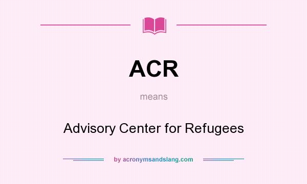 What does ACR mean? It stands for Advisory Center for Refugees
