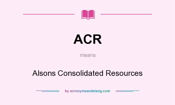 What does ACR mean? It stands for Alsons Consolidated Resources