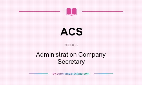 What does ACS mean? It stands for Administration Company Secretary