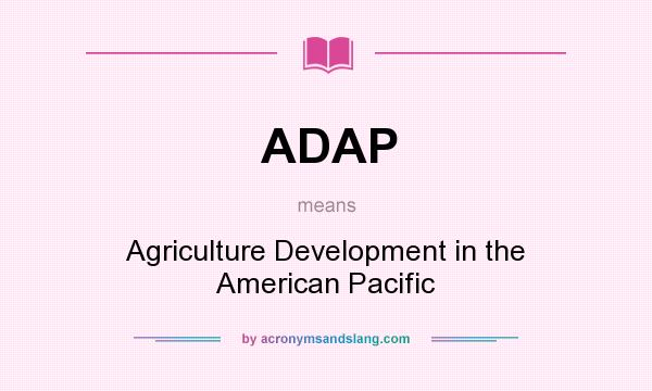 What does ADAP mean? It stands for Agriculture Development in the American Pacific
