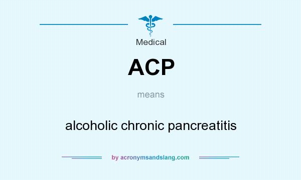 What does ACP mean? It stands for alcoholic chronic pancreatitis