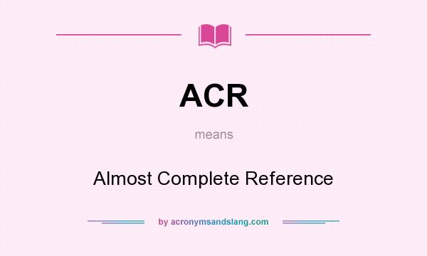 What does ACR mean? It stands for Almost Complete Reference