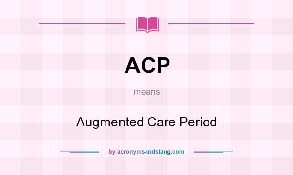 What does ACP mean? It stands for Augmented Care Period