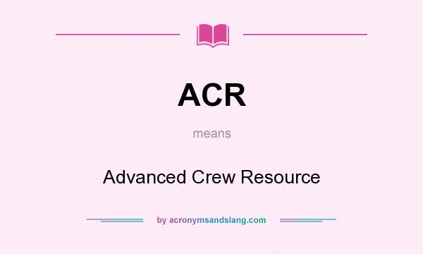What does ACR mean? It stands for Advanced Crew Resource