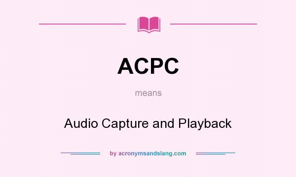 What does ACPC mean? It stands for Audio Capture and Playback