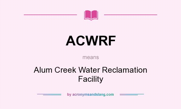 What does ACWRF mean? It stands for Alum Creek Water Reclamation Facility