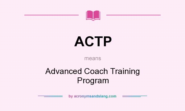 What does ACTP mean? It stands for Advanced Coach Training Program