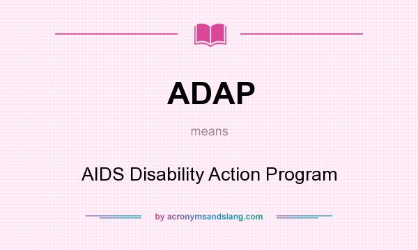 What does ADAP mean? It stands for AIDS Disability Action Program