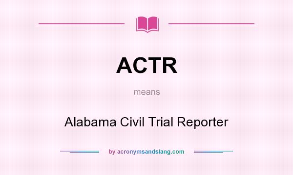 What does ACTR mean? It stands for Alabama Civil Trial Reporter