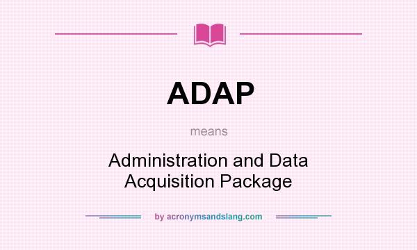 What does ADAP mean? It stands for Administration and Data Acquisition Package