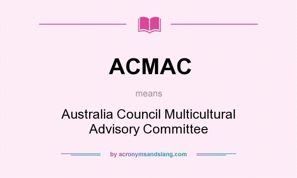What does ACMAC mean? It stands for Australia Council Multicultural Advisory Committee