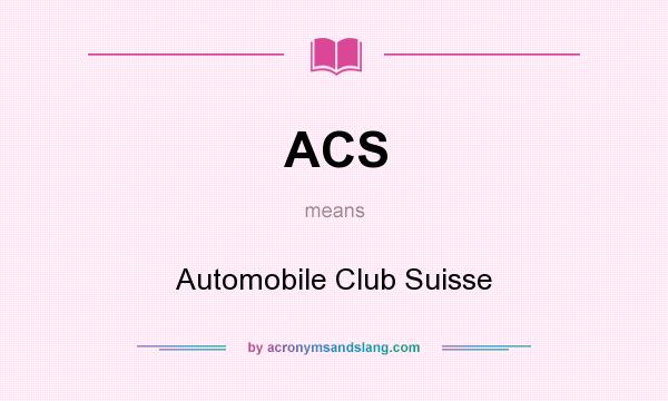 What does ACS mean? It stands for Automobile Club Suisse