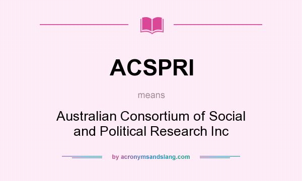 What does ACSPRI mean? It stands for Australian Consortium of Social and Political Research Inc