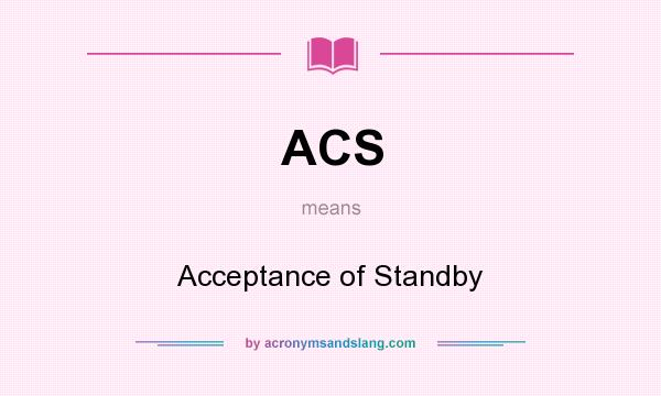 What does ACS mean? It stands for Acceptance of Standby