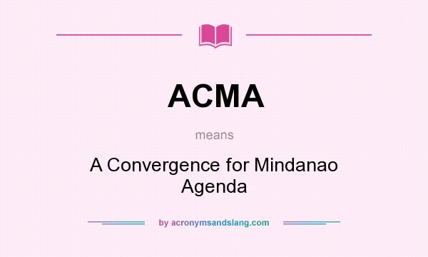 What does ACMA mean? It stands for A Convergence for Mindanao Agenda