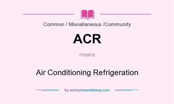 What does ACR mean? It stands for Air Conditioning Refrigeration