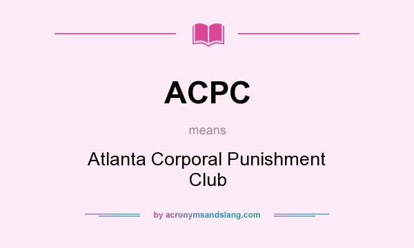 What does ACPC mean? It stands for Atlanta Corporal Punishment Club