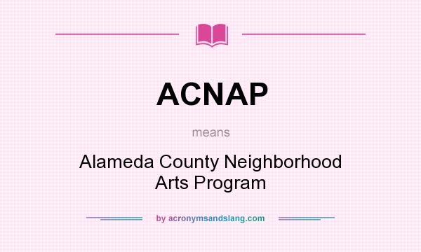 What does ACNAP mean? It stands for Alameda County Neighborhood Arts Program