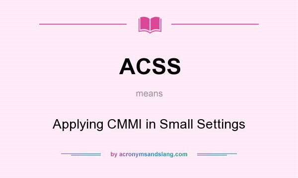 What does ACSS mean? It stands for Applying CMMI in Small Settings