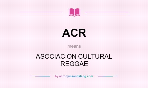What does ACR mean? It stands for ASOCIACION CULTURAL REGGAE