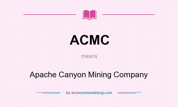What does ACMC mean? It stands for Apache Canyon Mining Company