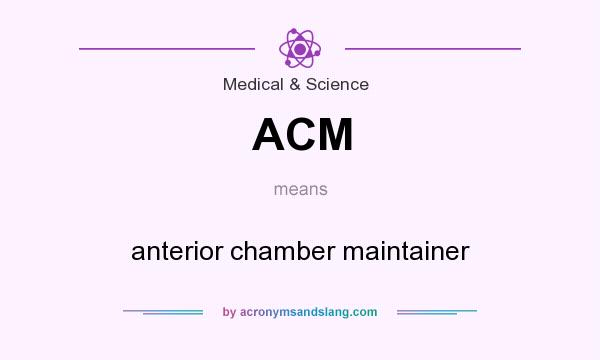 What does ACM mean? It stands for anterior chamber maintainer