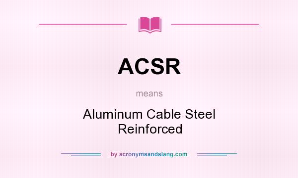 What does ACSR mean? It stands for Aluminum Cable Steel Reinforced