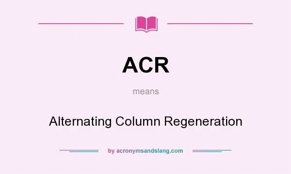 What does ACR mean? It stands for Alternating Column Regeneration