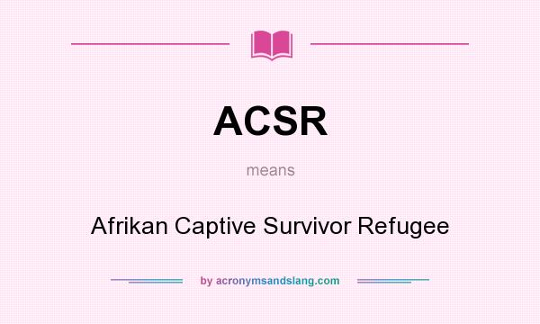 What does ACSR mean? It stands for Afrikan Captive Survivor Refugee