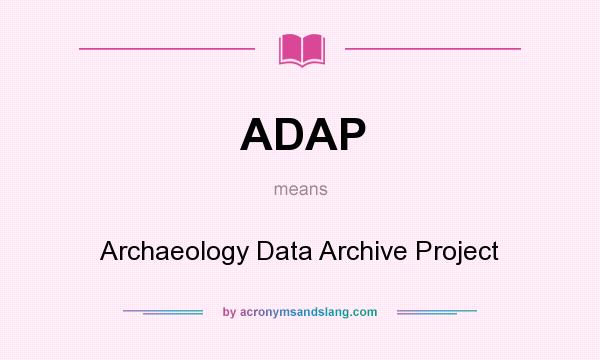 What does ADAP mean? It stands for Archaeology Data Archive Project