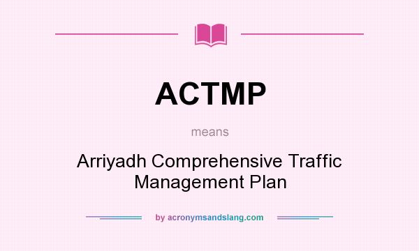 What does ACTMP mean? It stands for Arriyadh Comprehensive Traffic Management Plan
