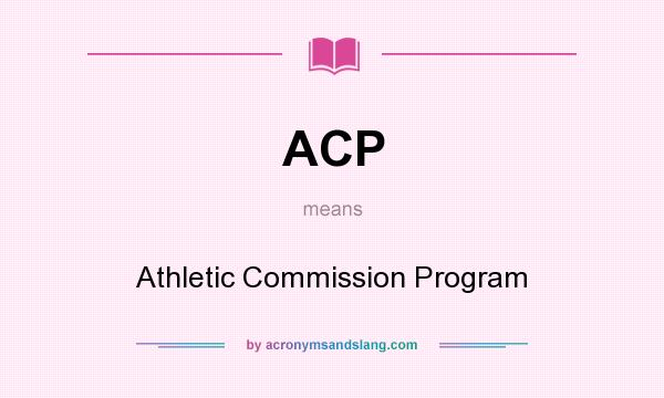 What does ACP mean? It stands for Athletic Commission Program