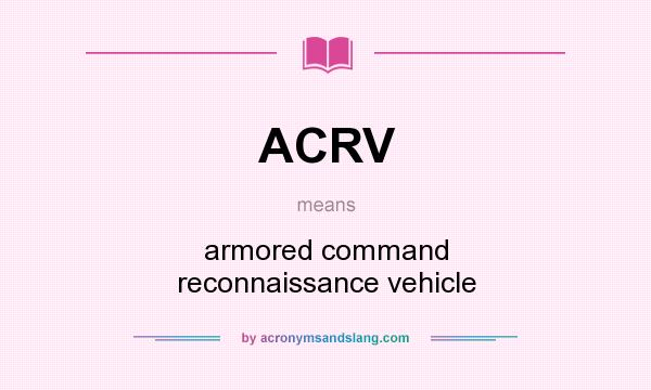 What does ACRV mean? It stands for armored command reconnaissance vehicle