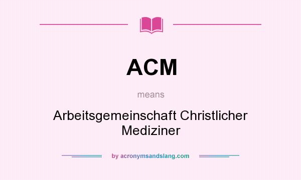 What does ACM mean? It stands for Arbeitsgemeinschaft Christlicher Mediziner