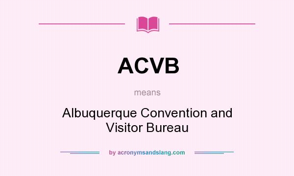 What does ACVB mean? It stands for Albuquerque Convention and Visitor Bureau
