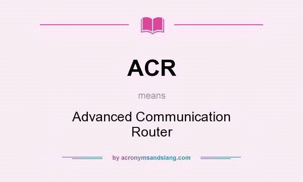 What does ACR mean? It stands for Advanced Communication Router
