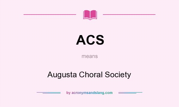 What does ACS mean? It stands for Augusta Choral Society