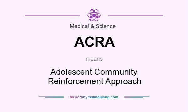 What does ACRA mean? It stands for Adolescent Community Reinforcement Approach