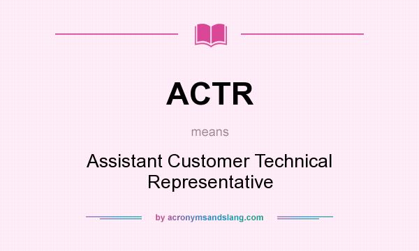What does ACTR mean? It stands for Assistant Customer Technical Representative