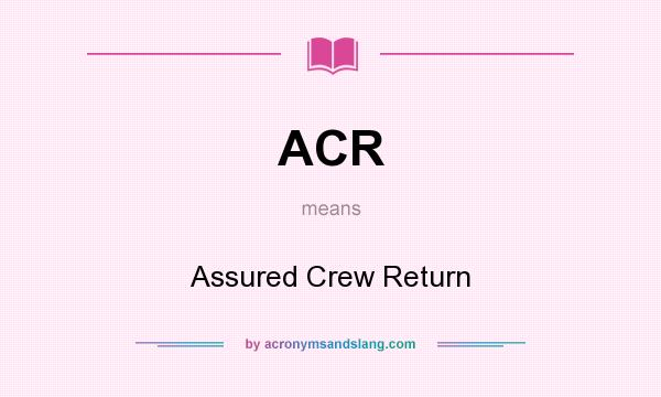 What does ACR mean? It stands for Assured Crew Return