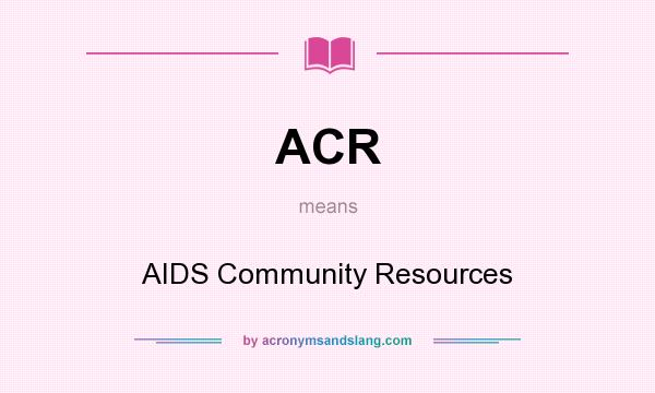 What does ACR mean? It stands for AIDS Community Resources