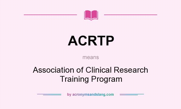 What does ACRTP mean? It stands for Association of Clinical Research Training Program