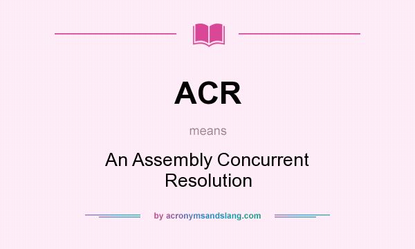 What does ACR mean? It stands for An Assembly Concurrent Resolution