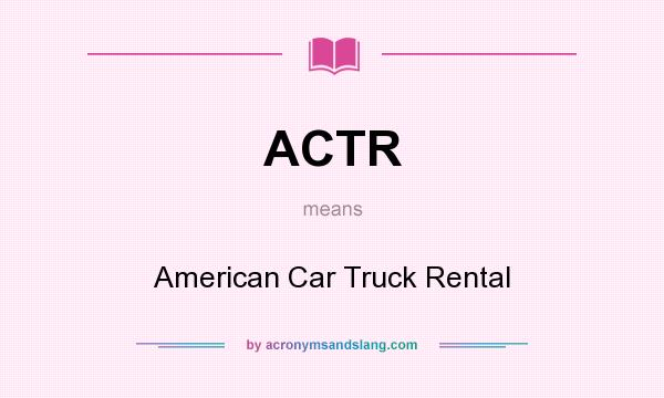 What does ACTR mean? It stands for American Car Truck Rental