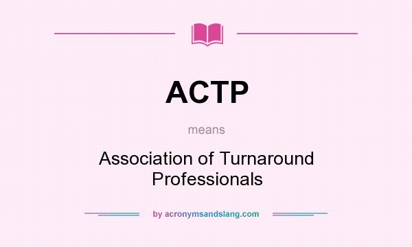 What does ACTP mean? It stands for Association of Turnaround Professionals