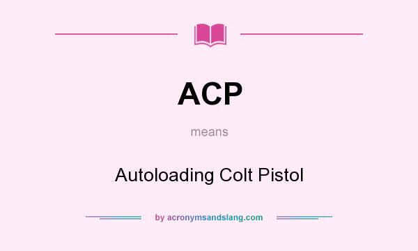 What does ACP mean? It stands for Autoloading Colt Pistol
