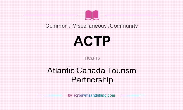 What does ACTP mean? It stands for Atlantic Canada Tourism Partnership