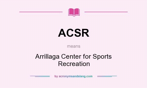What does ACSR mean? It stands for Arrillaga Center for Sports Recreation